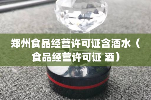 郑州食品经营许可证含酒水（食品经营许可证 酒）