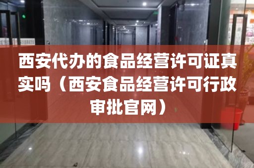 西安代办的食品经营许可证真实吗（西安食品经营许可行政审批官网）
