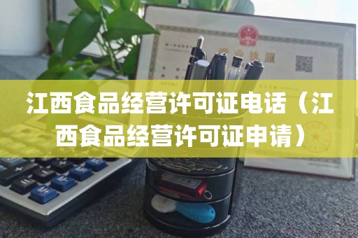 江西食品经营许可证电话（江西食品经营许可证申请）