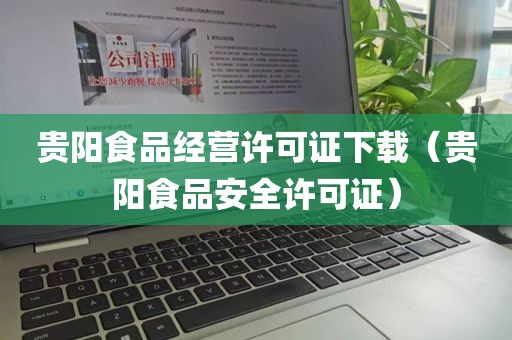贵阳食品经营许可证下载（贵阳食品安全许可证）