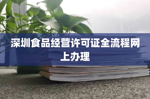 深圳食品经营许可证全流程网上办理