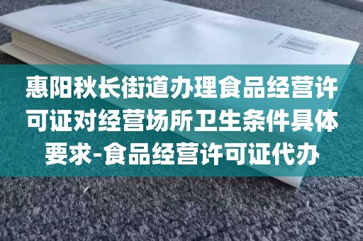 惠阳秋长街道办理食品经营许可证对经营场所卫生条件具体要求-食品经营许可证代办