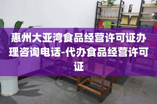 惠州大亚湾食品经营许可证办理咨询电话-代办食品经营许可证