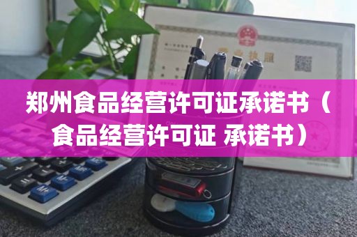 郑州食品经营许可证承诺书（食品经营许可证 承诺书）